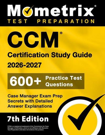 CCM Certification Study Guide 2026-2027 - 600+ Practice Test Questions, Case Manager Exam Prep Secrets with Detailed Answer Explanations