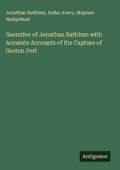 Narrative of Jonathan Rathbun with Accurate Accounts of the Capture of Groton Fort