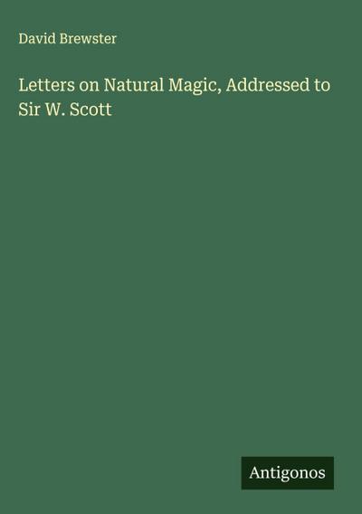 Letters on Natural Magic, Addressed to Sir W. Scott