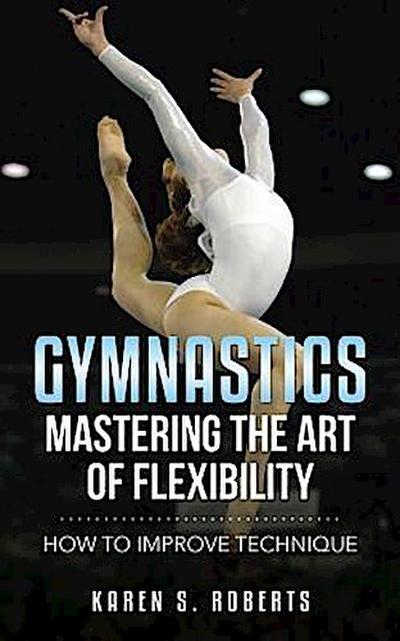Gymnastics: Mastering the Art of Flexibility