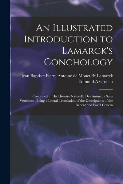 An Illustrated Introduction to Lamarck’s Conchology: Contained in his Histoire Naturelle des Animaux Sans Vertèbres: Being a Literal Translation of th