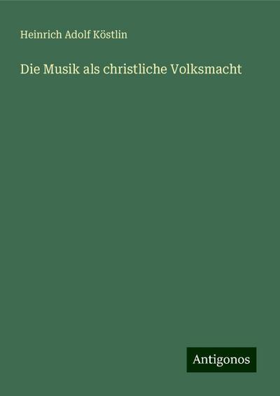 Köstlin, H: Musik als christliche Volksmacht
