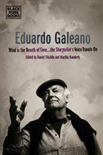 Eduardo Galeano - Wind is the Breath of Time, the Storyteller’s Voice Travels On