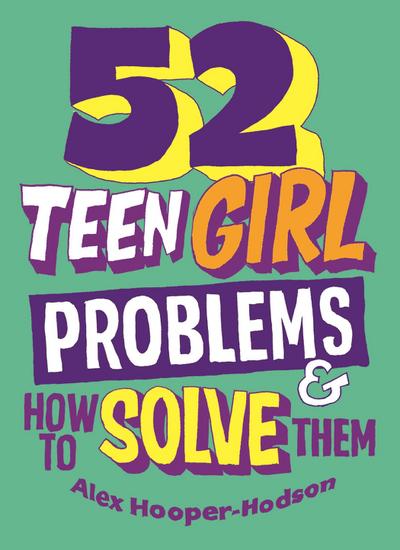 Problem Solved: 52 Teen Girl Problems & How To Solve Them