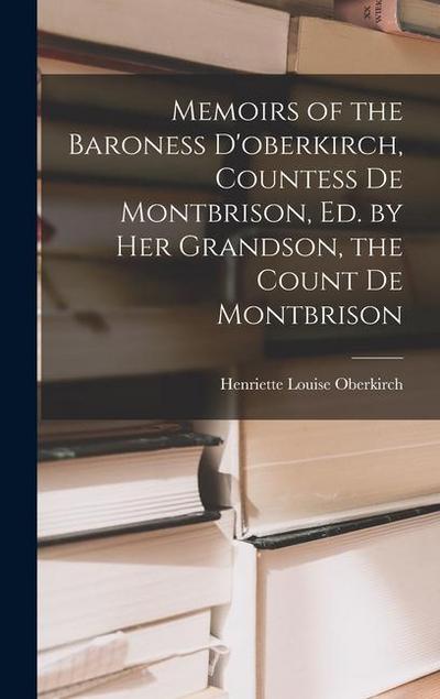 Memoirs of the Baroness D’oberkirch, Countess De Montbrison, Ed. by Her Grandson, the Count De Montbrison