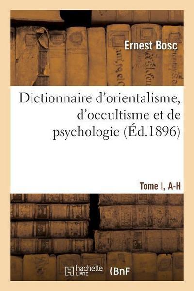 Dictionnaire d’Orientalisme, d’Occultisme Et de Psychologie Tome I, A-H