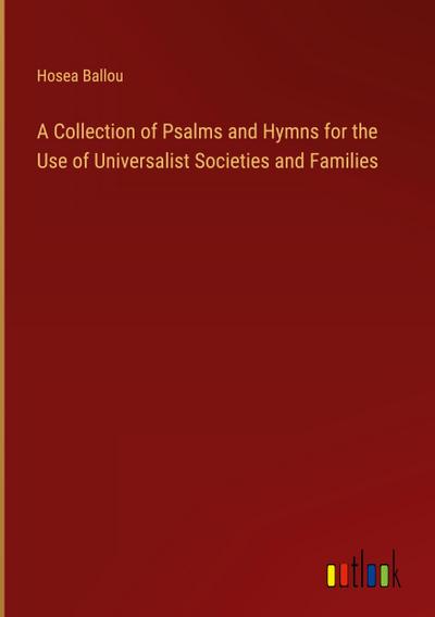 A Collection of Psalms and Hymns for the Use of Universalist Societies and Families