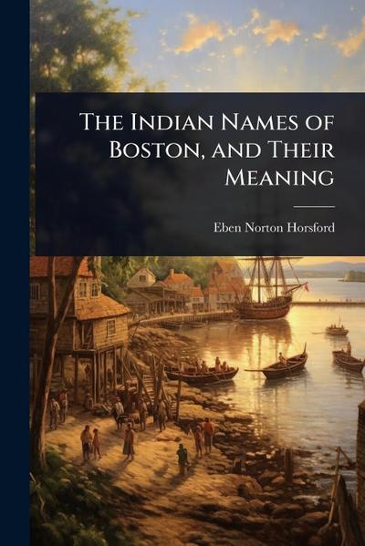 The Indian Names of Boston, and Their Meaning