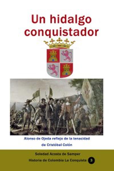 Un hidalgo conquistador Alonso de Ojeda reflejo de la tenacidad de Cristobal Colon