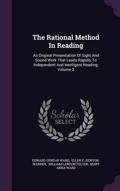 The Rational Method In Reading: An Original Presentation Of Sight And Sound Work That Leads Rapidly To Independent And Intelligent Reading, Volume 2