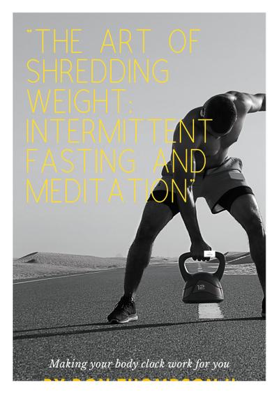 The Art of Shredding Weight Intermittent Fasting and Meditation
