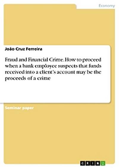 Fraud and Financial Crime. How to proceed when a bank employee suspects that funds received into a client’s account may be the proceeds of a crime