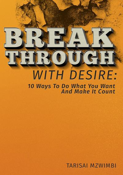 Breakthrough With Desire: 10 Ways To Do What You Want And Make It Coiunt (Better Life, #1)