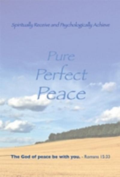 Spiritually Receive and Psychologically Achieve Pure, Perfect, Peace