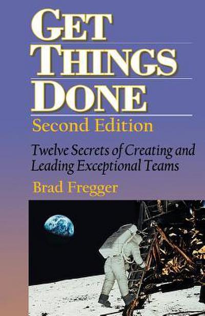 Get Things Done: Twelve Secrets of Creating and Leading Exceptional Teams