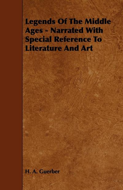 Legends of the Middle Ages - Narrated with Special Reference to Literature and Art