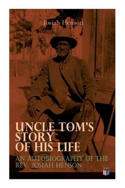 Uncle Tom’s Story of His Life: An Autobiography of the Rev. Josiah Henson