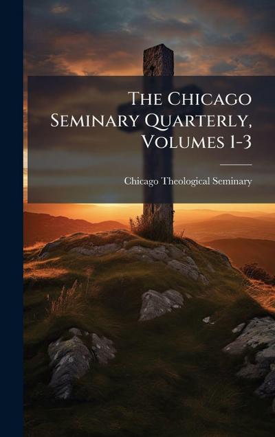 The Chicago Seminary Quarterly, Volumes 1-3