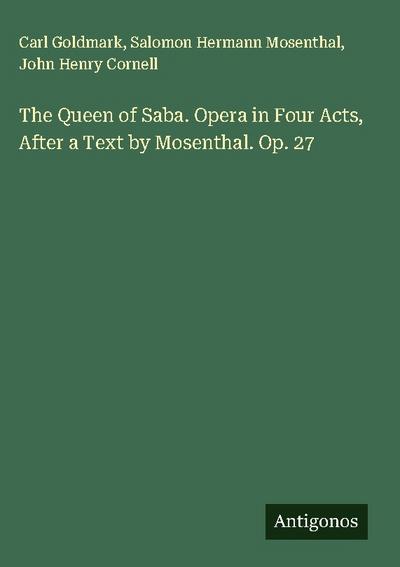 The Queen of Saba. Opera in Four Acts, After a Text by Mosenthal. Op. 27
