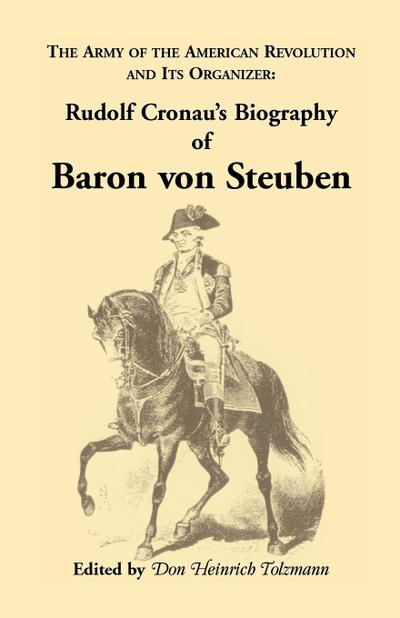 Biography of Baron Von Steuben, the Army of the American Revolution and Its Organizer