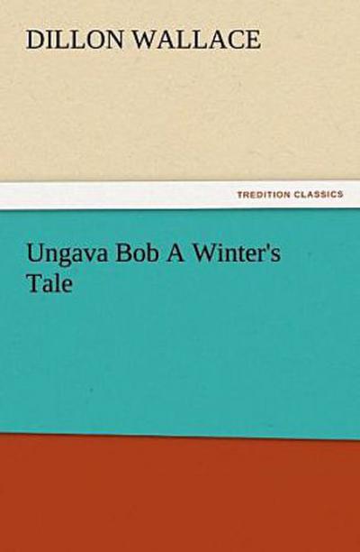 Ungava Bob A Winter’s Tale