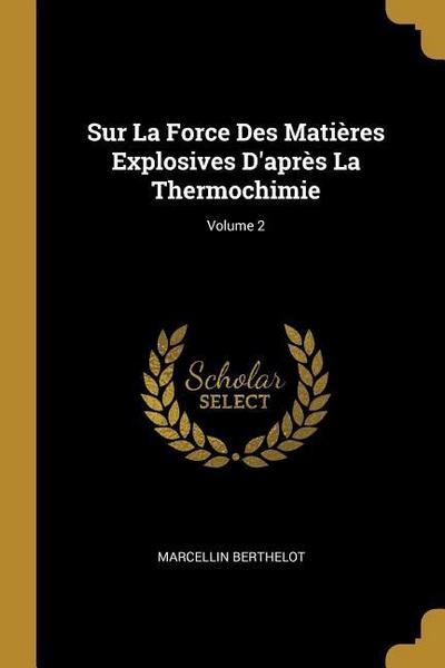 Sur La Force Des Matières Explosives D’après La Thermochimie; Volume 2