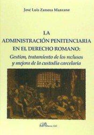 La administración penitenciaria en el derecho romano : gestión, tratamiento de los reclusos y mejora de la custodia carcelaria