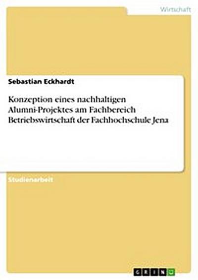 Konzeption eines nachhaltigen Alumni-Projektes am Fachbereich Betriebswirtschaft der Fachhochschule Jena