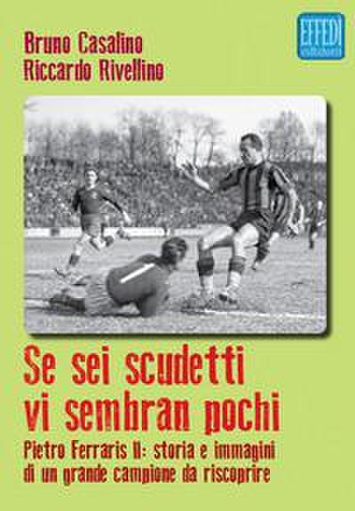 Se sei scudetti vi sembrano pochi. Pietro Ferraris II: storia e immagini di un grande campione da riscoprire