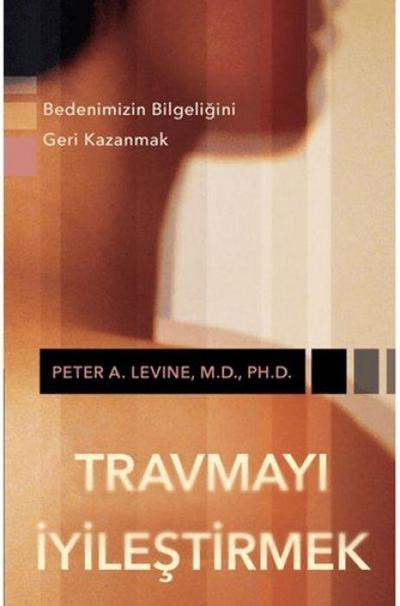 Travmayi Iyilestirmek - Bedenimizin Bilgeligini Geri Kazanmak