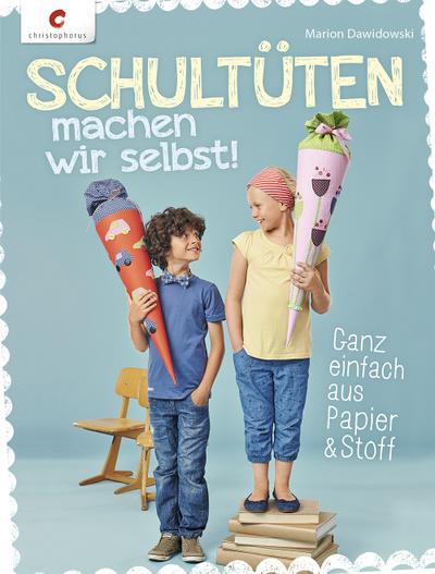 Schultüten machen wir selbst!: Ganz einfach aus Papier & Stoff
