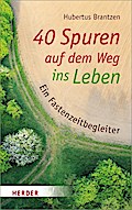 40 Spuren auf dem Weg ins Leben: Ein Fastenzeitbegleiter