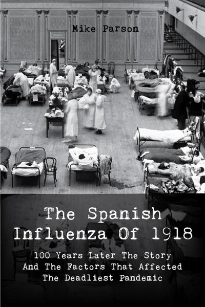 The Spanish Influenza Of 1918 100 Years Later The Story And The Factors That Affected  The Deadliest Pandemic