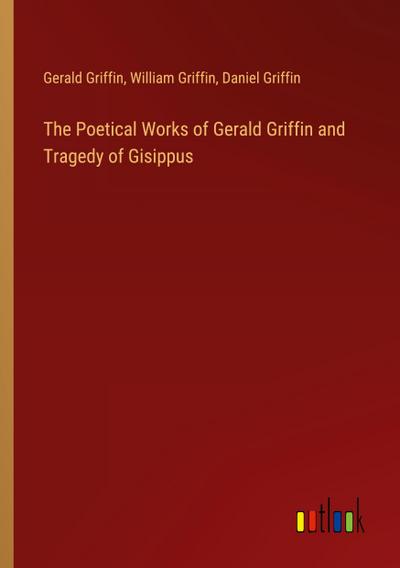 The Poetical Works of Gerald Griffin and Tragedy of Gisippus