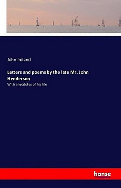 Letters and poems by the late Mr. John Henderson