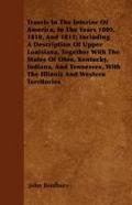 Travels In The Interior Of America, In The Years 1809, 1810, And 1811; Including A Description Of Upper Louisiana, Together With The States Of Ohio, Kentucky, Indiana, And Tennessee, With The Illinois And Western Territories