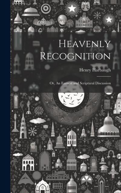 Heavenly Recognition: Or, An Earnest and Scriptural Discussion