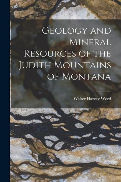 Geology and Mineral Resources of the Judith Mountains of Montana
