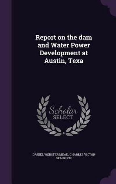 Report on the dam and Water Power Development at Austin, Texa
