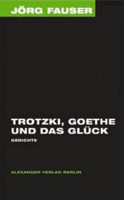 Trotzki, Goethe und das Glück. Gedichte. Jörg-Fauser-Edition Bd. 4