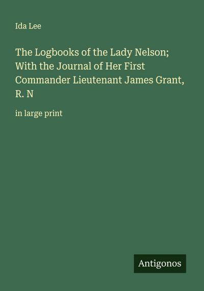 The Logbooks of the Lady Nelson; With the Journal of Her First Commander Lieutenant James Grant, R. N