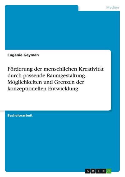 Förderung der menschlichen Kreativität durch passende Raumgestaltung. Möglichkeiten und Grenzen der konzeptionellen Entwicklung