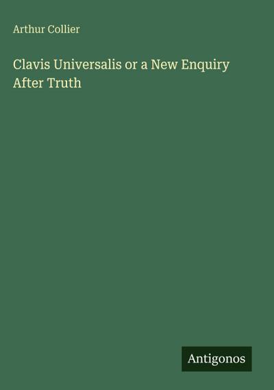 Clavis Universalis or a New Enquiry After Truth