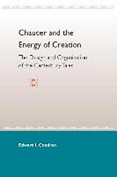 Chaucer And The Energy Of Creation: The Design And Organiza