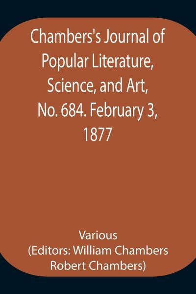 Chambers’S Journal Of Popular Literature, Science, And Art, No. 684. February 3, 1877