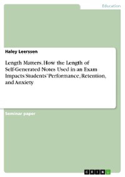 Length Matters. How the Length of Self-Generated Notes Used in an Exam Impacts Students’ Performance, Retention, and Anxiety