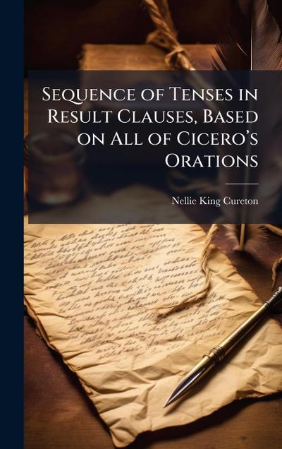 Sequence of Tenses in Result Clauses, Based on All of Ciceroâ&#128;(TM)s Orations