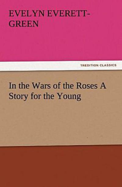 In the Wars of the Roses A Story for the Young