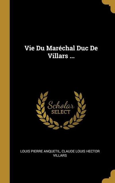 Vie Du Maréchal Duc De Villars ...