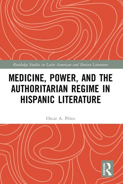 Medicine, Power, and the Authoritarian Regime in Hispanic Literature